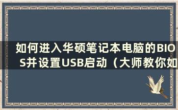 如何进入华硕笔记本电脑的BIOS并设置USB启动（大师教你如何使用 进入华硕笔记本电脑的BIOS 你学会了吗）